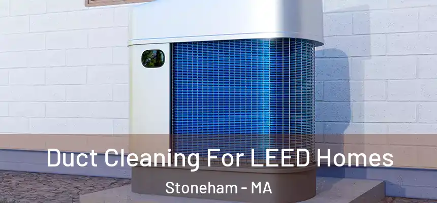  Duct Cleaning For LEED Homes Stoneham - MA
