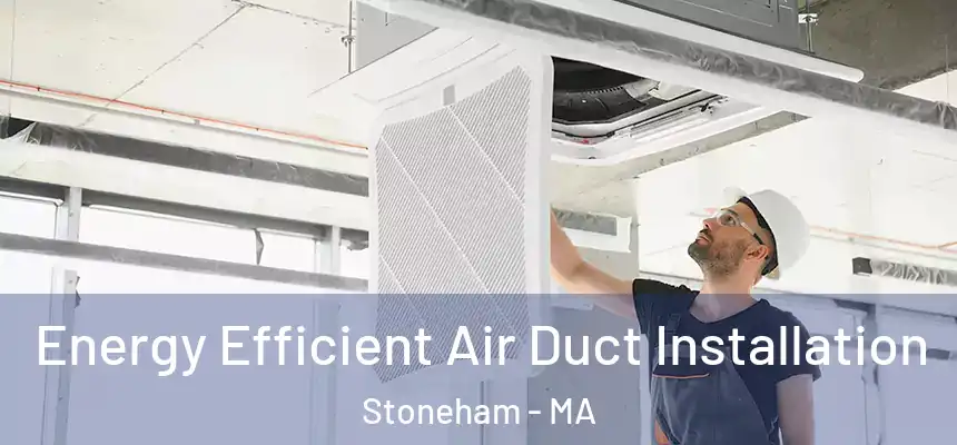 Energy Efficient Air Duct Installation Stoneham - MA